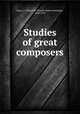 Studies of great composers, Parry, C. Hubert H. (Charles Hubert Hastings), 1848-1918 