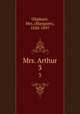 Mrs. Arthur. 3, Oliphant, Mrs. (Margaret), 1828-1897 