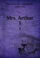 Mrs. Arthur. 1, Oliphant, Mrs. (Margaret), 1828-1897 