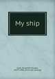 My ship, Clark, Elizabeth Dwight, 1837?-1906. [from old catalog] 