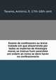 Exame de confessores ou breve tratado em que discorrendo por todas as materias de theologia moral, se instrue hum sacerdote em ordem ao como se deve haver no confessionario, Antonio Tavares 