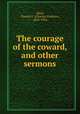 The courage of the coward, and other sermons, Aked, Charles F. (Charles Frederic), 1864-1926 