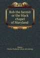 Rob the hermit or the black chapel of Maryland, Adams, Charles Frederick. [from old catalog] 