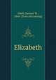 Elizabeth, Odell, Samuel W., 1864- [from old catalog] 