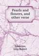 Pearls and flowers, and other verse, Valentine, John Hubert 