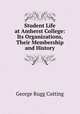 Student Life at Amherst College: Its Organizations, Their Membership and History, George Rugg Cutting 