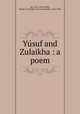 Yusuf and Zulaikha : a poem, Jm, 1414-1492,Griffith, Ralph T. H. (Ralph Thomas Hotchkin), 1826-1906 