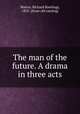 The man of the future. A drama in three acts, Waters, Richard Rawlings, 1855- [from old catalog] 