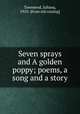 Seven sprays and A golden poppy; poems, a song and a story, Townsend, Juliana, 1910- [from old catalog] 