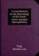 A contribution to the physiology of the fresh-water sponges (Spongillidae), Trigt, Herman van 