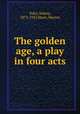 The golden age, a play in four acts, Toler, Sidney, 1873-1947,Short, Marion 
