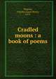 Cradled moons : a book of poems, Wagner, Charles Louis Henry, 1879- 
