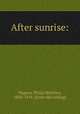 After sunrise:, Wagner, Philip Matthew, 1868-1914. [from old catalog] 