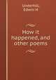 How it happened, and other poems, Edwin H. Underhill 