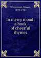 In merry mood; a book of cheerful rhymes, Waterman, Nixon, 1859-1944 