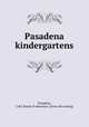 Pasadena kindergartens, Pasadena, Calif. Board of education. [from old catalog] 