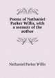 Poems of Nathaniel Parker Willis, with a memoir of the author, Willis Nathaniel Parker 