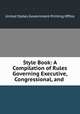 Style Book: A Compilation of Rules Governing Executive, Congressional, and ., United States Government Printing Office 