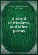 A world of windows, and other poems, Towne, Charles Hanson, 1877-1949 
