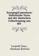 Synagogal-poesieen: Hebraische Texte mit der deutschen Uebertragung aus der ., Leopold Zunz , Abraham Berliner 