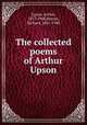 The collected poems of Arthur Upson, Upson, Arthur, 1877-1908,Burton, Richard, 1861-1940 
