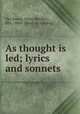 As thought is led; lyrics and sonnets, Van Buren, Alicia (Keisker), Mrs., 1860- [from old catalog] 