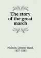 The story of the great march, Nichols, George Ward, 1837-1885 