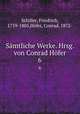 Smtliche Werke. Hrsg. von Conrad Hfer. 6, Friedrich Schiller 