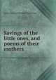 Savings of the little ones, and poems of their mothers, L. H. Sigourney 