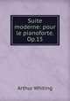 Suite moderne: pour le pianoforte. Op.15, Arthur Whiting 