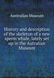 History and description of the skeleton of a new sperm whale, lately set up in the Autralian Museum, Australian Museum 