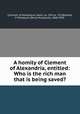 A homily of Clement of Alexandria, entitled: Who is the rich man that is being saved?, Clement, of Alexandria, Saint, ca. 150-ca. 215,Barnard, P. Mordaunt (Percy Mordaunt), 1868-1941 