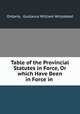 Table of the Provincial Statutes in Force, Or which Have Been in Force in ., Ontario, Gustavus William Wicksteed 