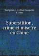 Superstition, crime et mise?re en Chine, Matignon, J.-J. (Jean-Jacques), b. 1866 