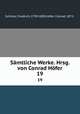 Smtliche Werke. Hrsg. von Conrad Hfer. 19, Friedrich Schiller 