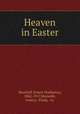 Heaven in Easter., Shurtleff, Ernest Warburton, 1862-1917,Meynelle, Louis,L. Prang & Co 