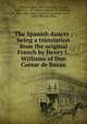 The Spanish dancer : being a translation from the original French by Henry L. Williams of Don Caesar de Bazan, Henry Llewellyn Williams 