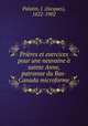 Prieres et exercices pour une neuvaine a sainte Anne, patronne du Bas-Canada microforme, Palatin, J. (Jacques), 1822-1902 