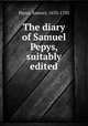 The diary of Samuel Pepys, suitably edited, Pepys, Samuel, 1633-1703 