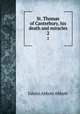 St. Thomas of Canterbury, his death and miracles. 2, Abbott, Edwin Abbott, 1838-1926 