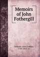 Memoirs of John Fothergill, Lettsom, John Coakley, 1744-1815. cn 
