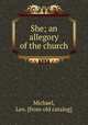 She; an allegory of the church, Michael, Leo. [from old catalog] 