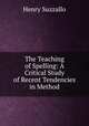 The Teaching of Spelling: A Critical Study of Recent Tendencies in Method, Henry Suzzallo 