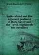 Switzerland and the adjacent portions of Italy, Savoy and the Tyrol. Handbook for travellers, Karl Baedeker (Firm) 
