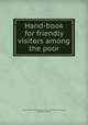 Hand-book for friendly visitors among the poor, Charity Organization Society of the City of New York,Kellogg, Chas. Day, 1828- ed 