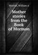 Mother stories from the Book of Mormon, William A. Morton 