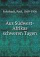 Aus Sdwest-Afrikas schweren Tagen, Rohrbach, Paul, 1869-1956 