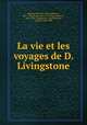 La vie et les voyages de D. Livingstone, Stanley, Henry M. (Henry Morton), 1841-1904,Stanley, Henry M. (Henry Morton), 1841-1904. Livingstone. French,Marcel, Gabriel, 1843-1909 