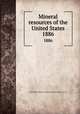 Mineral resources of the United States. 1886, United States. Bureau of Mines,Geological Survey (U.S.) 