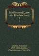Schiller und Lotte, ein Briefwechsel;. 1, Schiller, Friedrich, 1759-1805,Schiller, Charlotte von, 1766-1826 